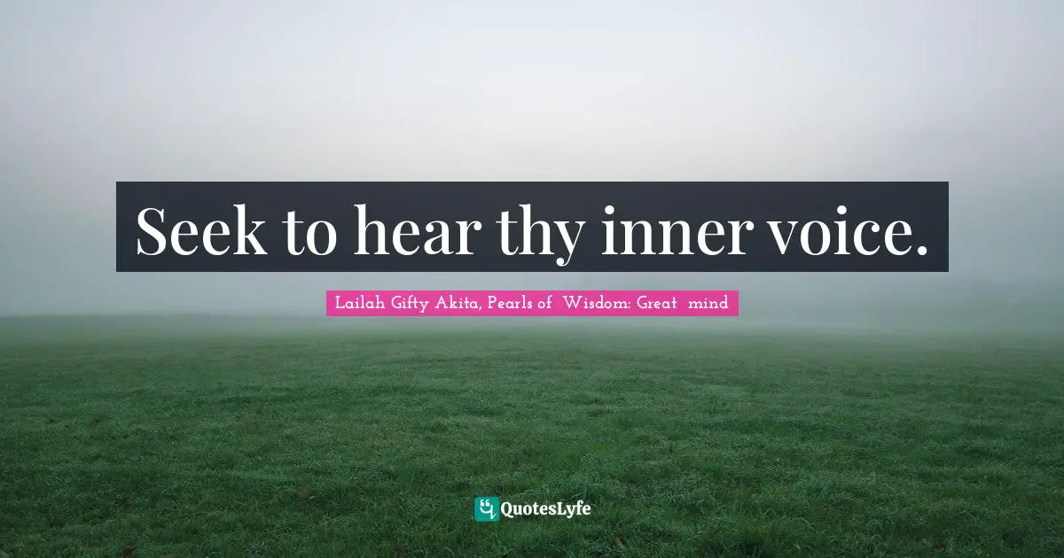 Seek to hear thy inner voice.