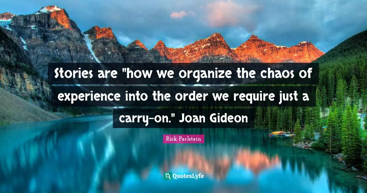 Stories are "how we organize the chaos of experience into the order we require just a carry-on." Joan Gideon