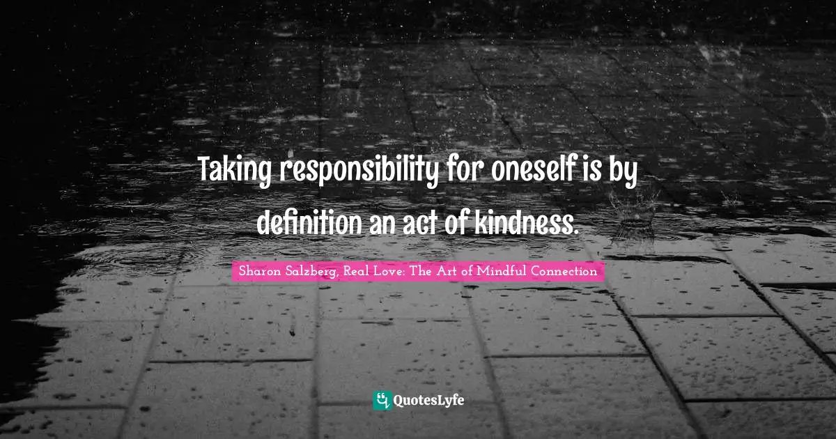 Taking responsibility for oneself is by definition an act of kindness.
