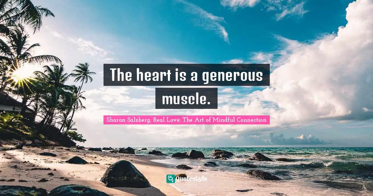 The heart is a generous muscle.