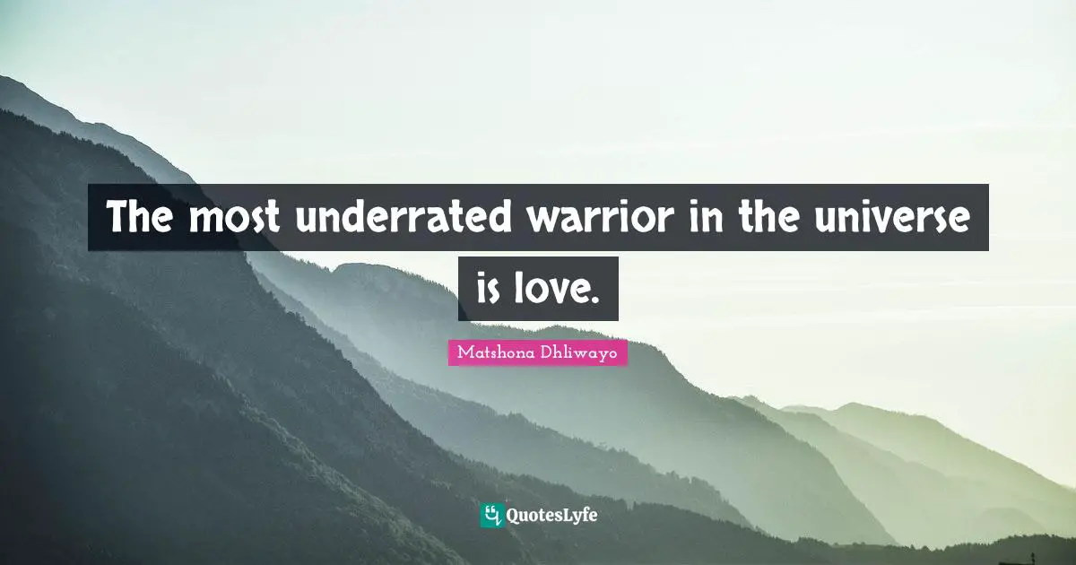 The most underrated warrior in the universe is love.