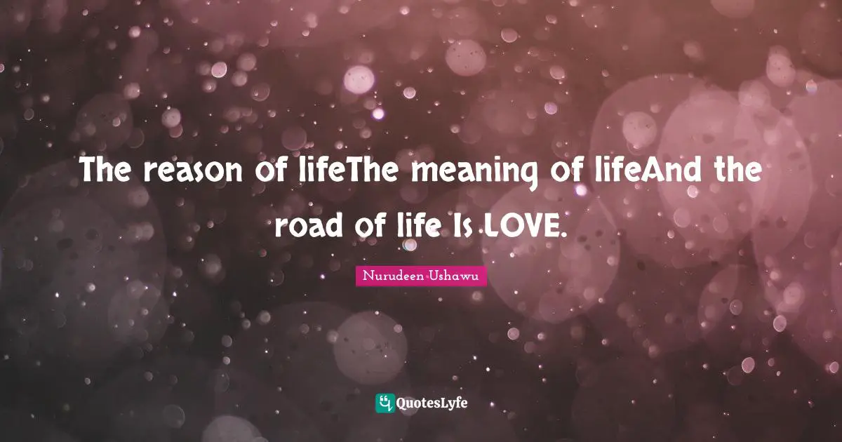 The reason of lifeThe meaning of lifeAnd the road of life Is LOVE.