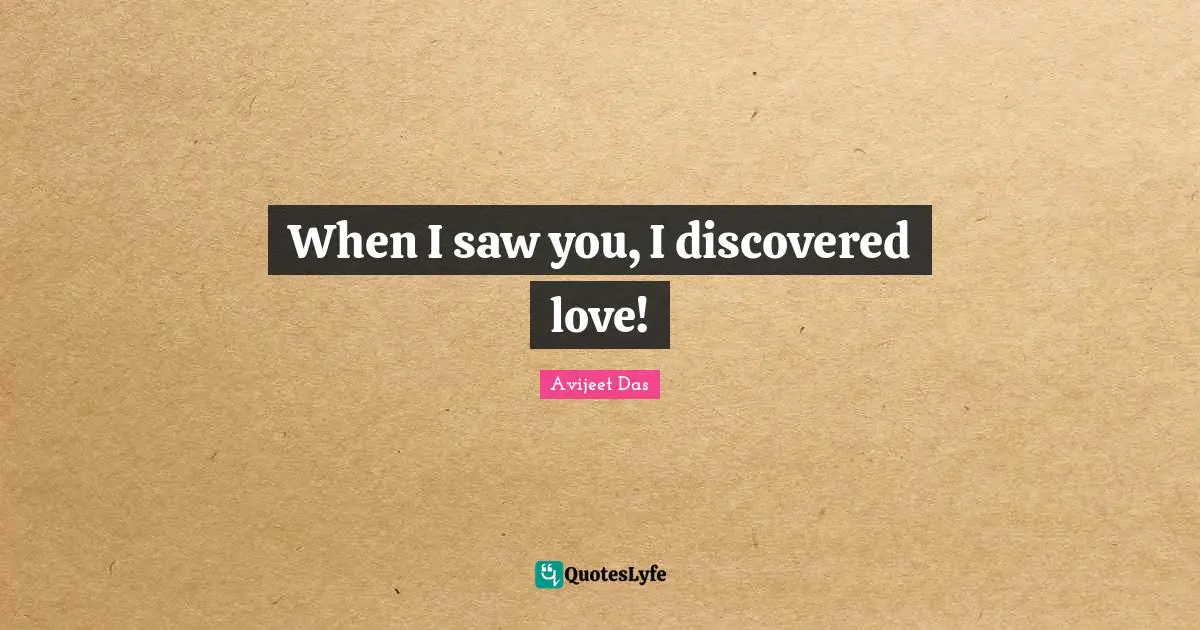 When I saw you, I discovered love!
