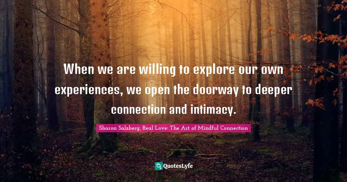 When we are willing to explore our own experiences, we open the doorway to deeper connection and intimacy.