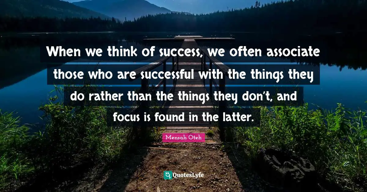When we think of success, we often associate those who are successful with the things they do rather than the things they don’t, and focus is found in the latter.
