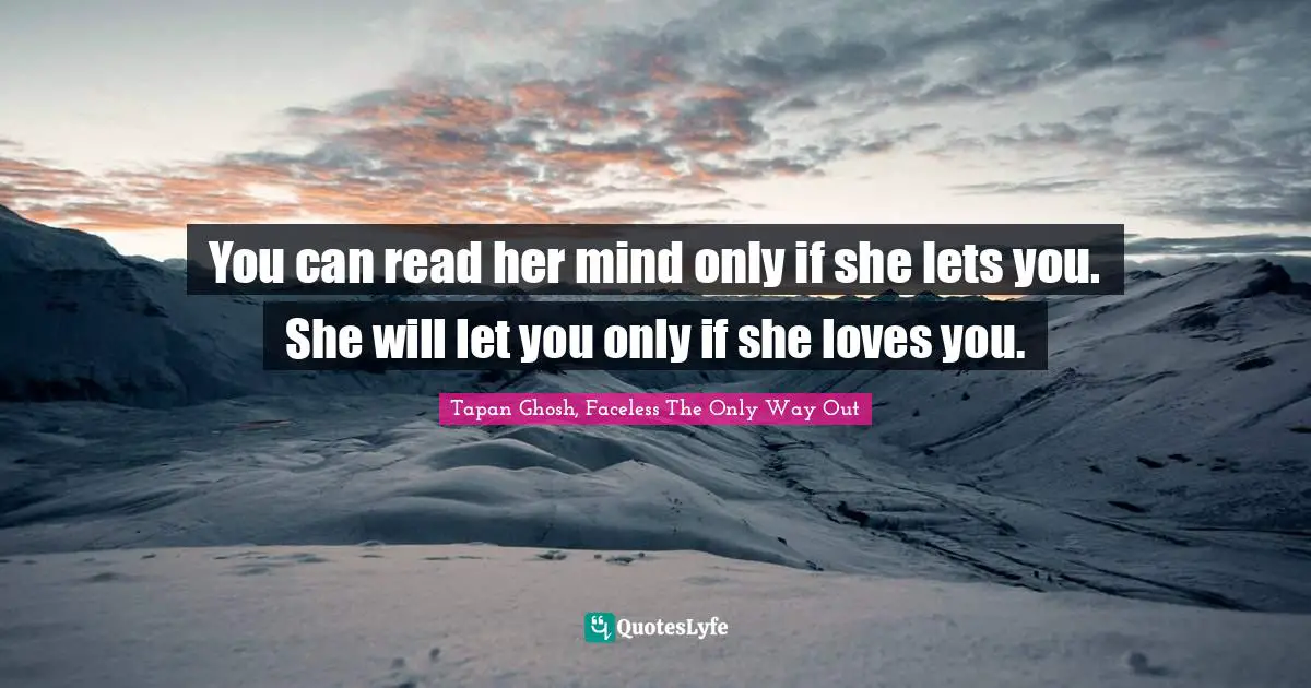You can read her mind only if she lets you. She will let you only if she loves you.