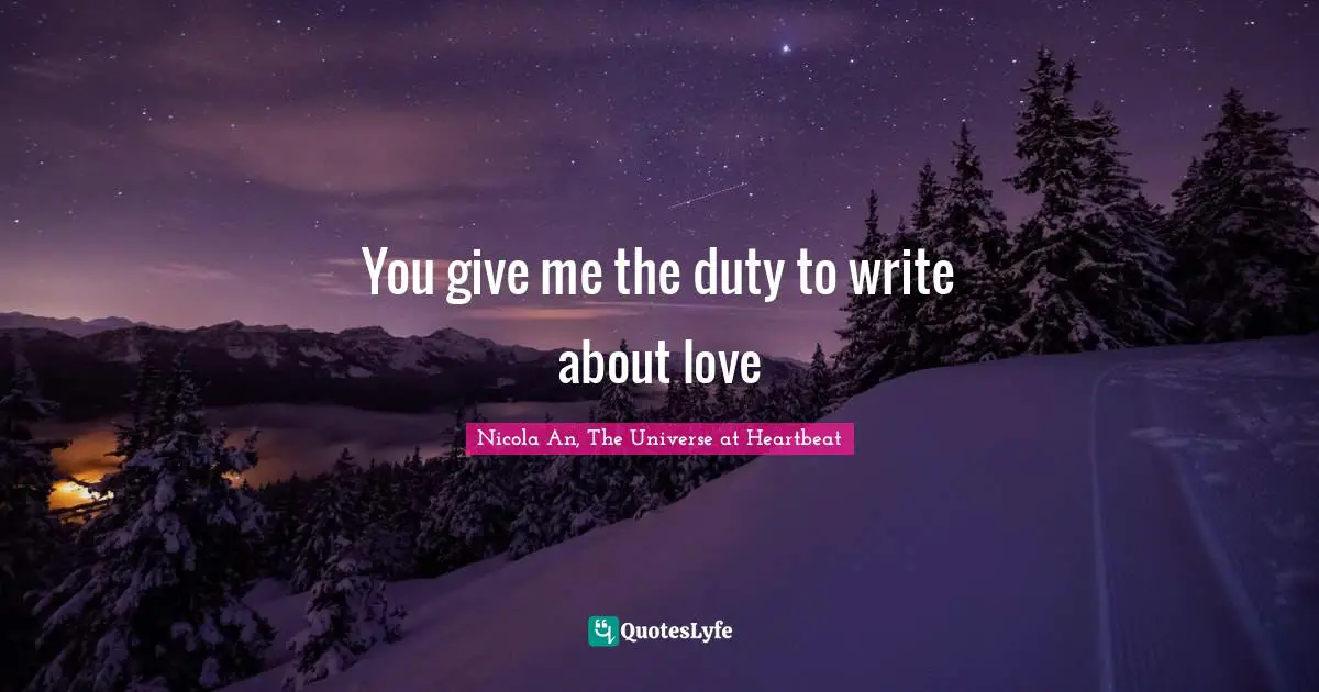 You give me the duty to write about love
