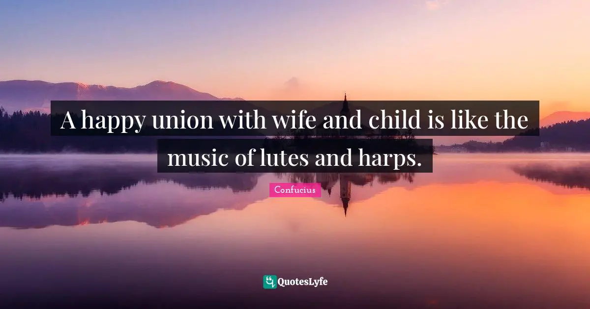 A happy union with wife and child is like the music of lutes and harps.