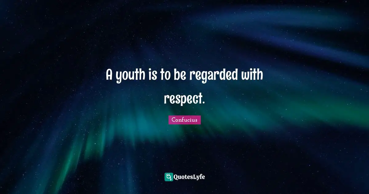 A youth is to be regarded with respect.