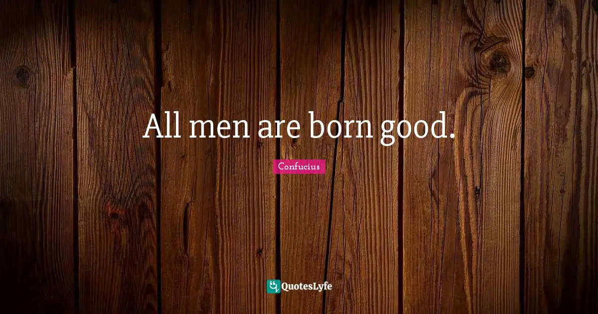 All men are born good.