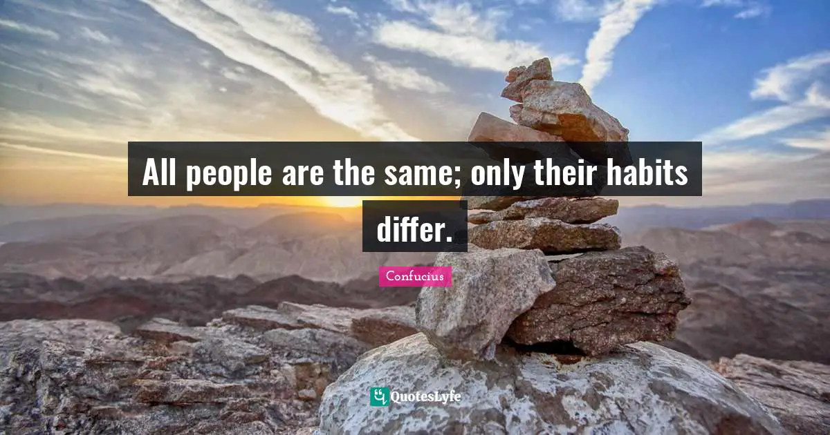 Habit Quotes: "All people are the same; only their habits differ."