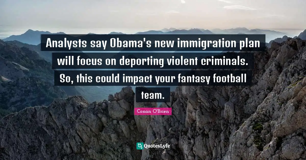 Analysts say Obama's new immigration plan will focus on deporting violent criminals. So, this could impact your fantasy football team.