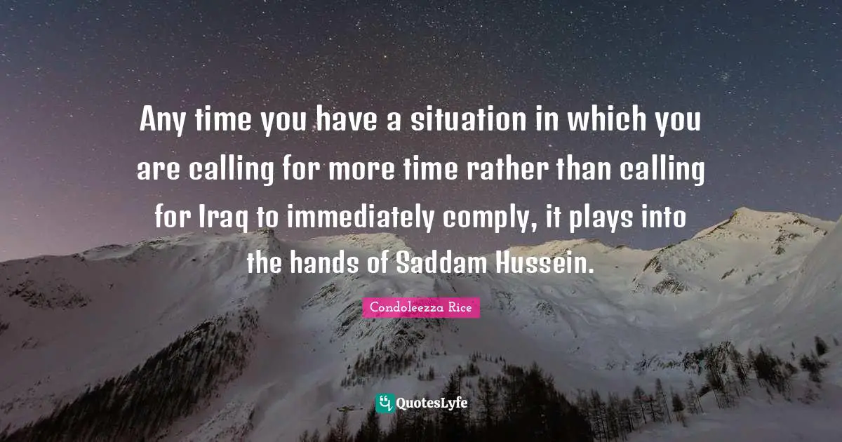 Any time you have a situation in which you are calling for more time rather than calling for Iraq to immediately comply, it plays into the hands of Saddam Hussein.