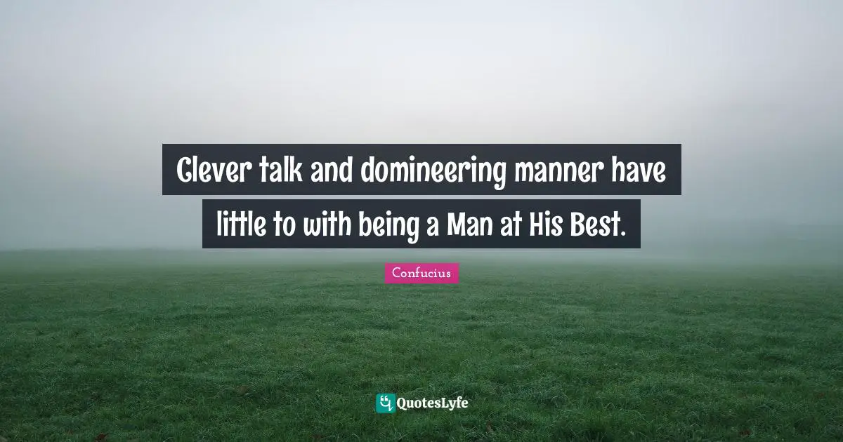 Clever talk and domineering manner have little to with being a Man at His Best.