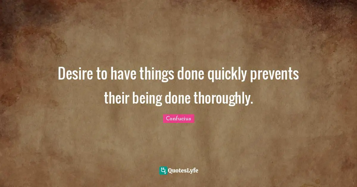 Being Done Quotes: "Desire to have things done quickly prevents their being done thoroughly."