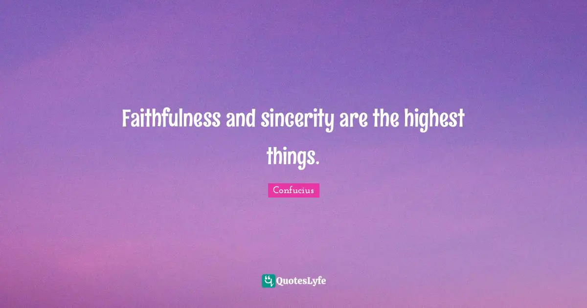 Faithfulness Quotes: "Faithfulness and sincerity are the highest things."