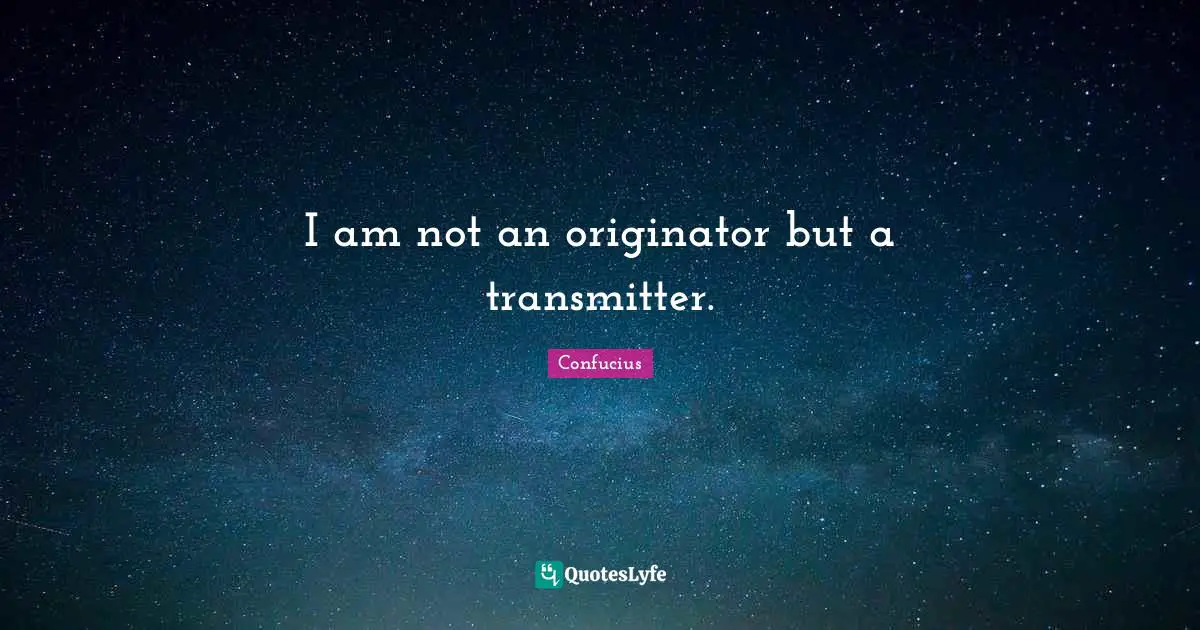 I am not an originator but a transmitter.