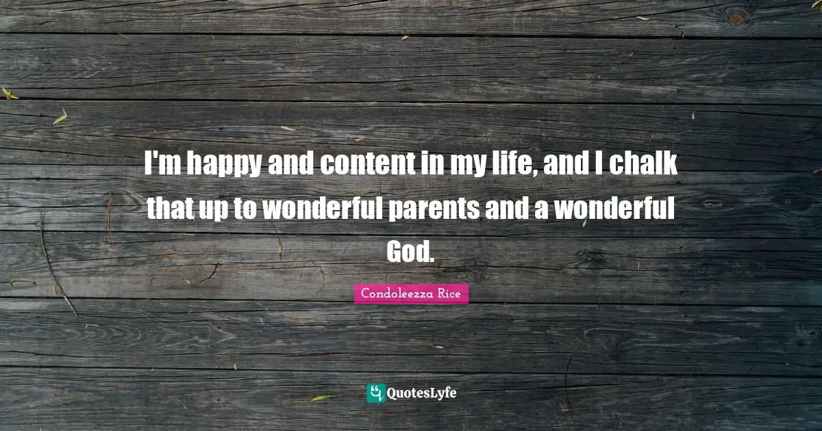 Happy And Content Quotes: "I'm happy and content in my life, and I chalk that up to wonderful parents and a wonderful God."