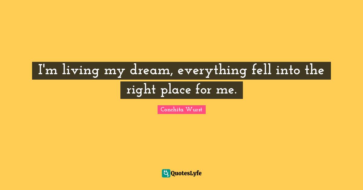 Conchita Wurst Quotes: "I'm living my dream, everything fell into the right place for me."