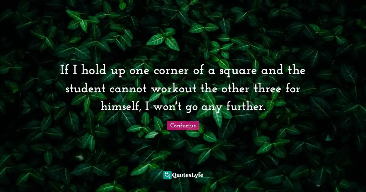 If I hold up one corner of a square and the student cannot workout the other three for himself, I won't go any further.