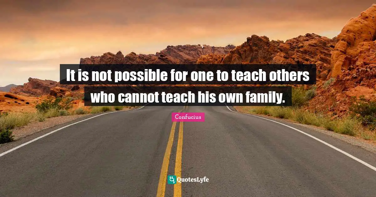 It is not possible for one to teach others who cannot teach his own family.