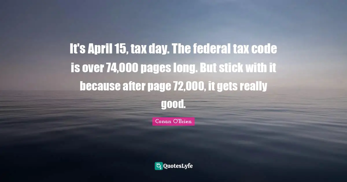It's April 15, tax day. The federal tax code is over 74,000 pages long. But stick with it because after page 72,000, it gets really good.