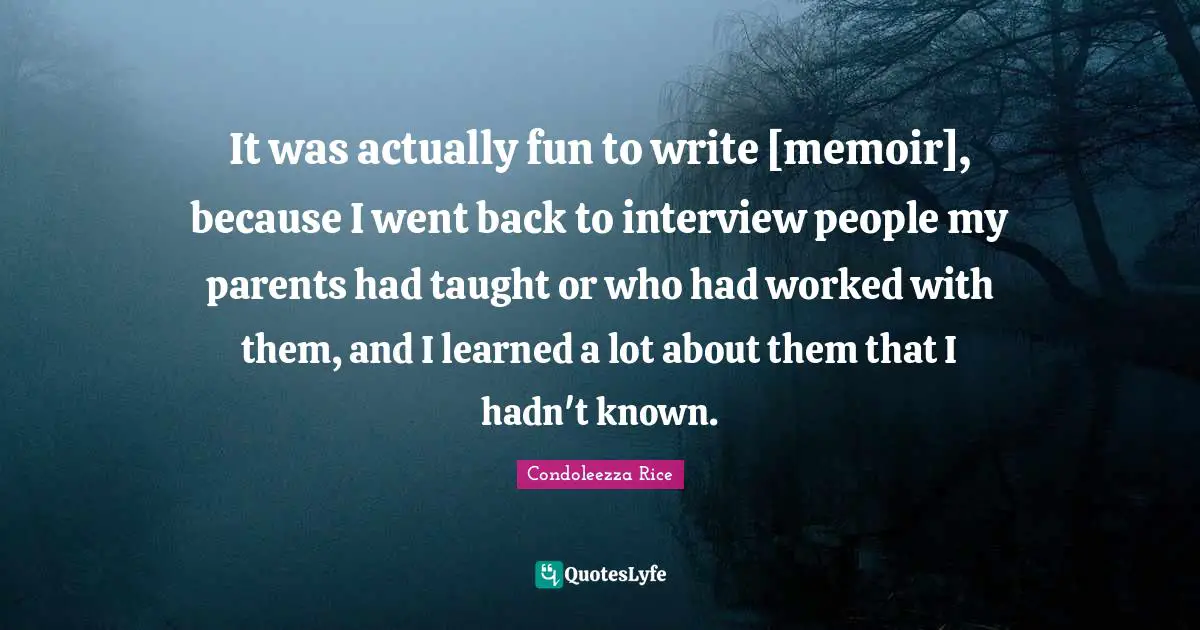 It was actually fun to write [memoir], because I went back to interview people my parents had taught or who had worked with them, and I learned a lot about them that I hadn't known.