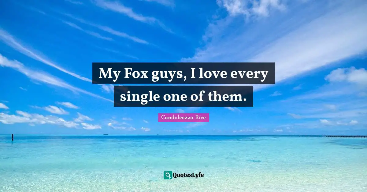 My Fox guys, I love every single one of them.