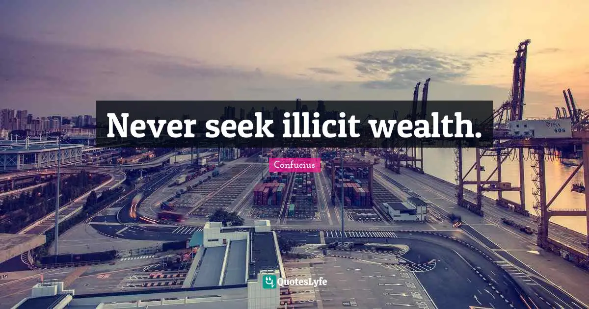Never seek illicit wealth.