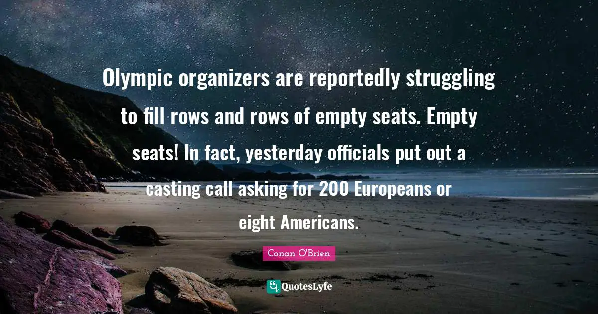 Olympic organizers are reportedly struggling to fill rows and rows of empty seats. Empty seats! In fact, yesterday officials put out a casting call asking for 200 Europeans or eight Americans.