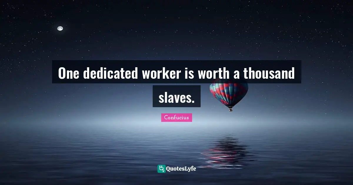 One dedicated worker is worth a thousand slaves.