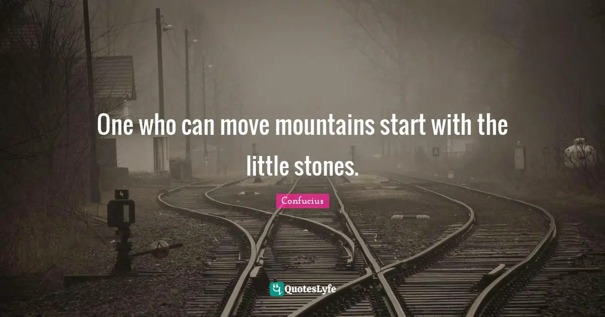 Move Quotes: "One who can move mountains start with the little stones."