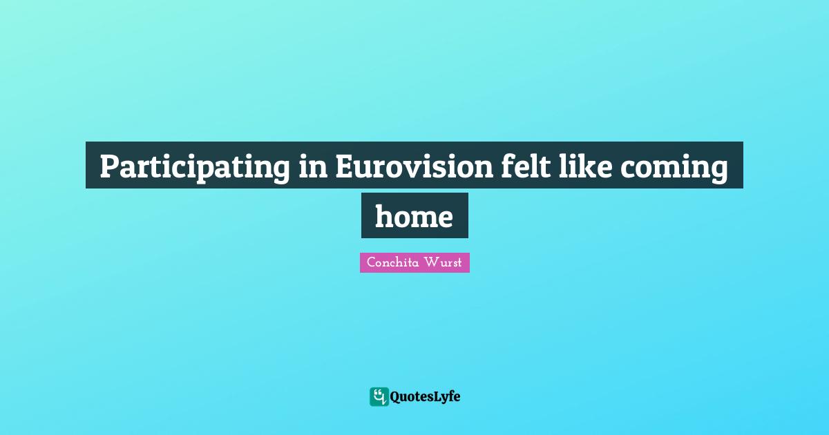 Conchita Wurst Quotes: "Participating in Eurovision felt like coming home"