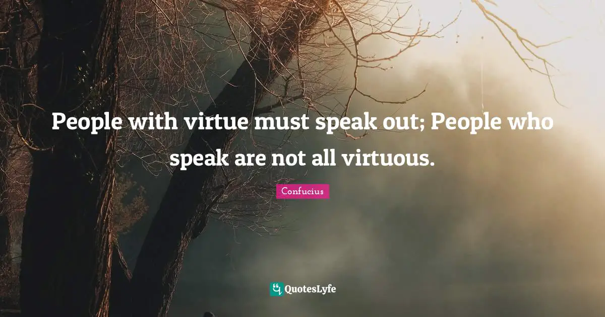 People with virtue must speak out; People who speak are not all virtuous.