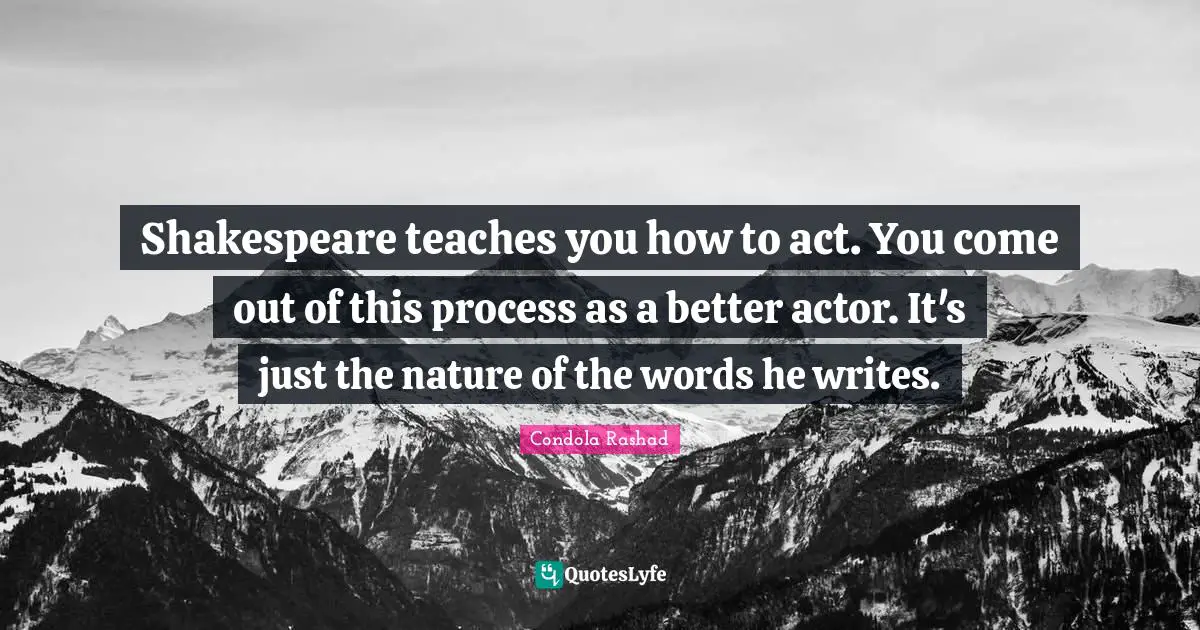 Condola Rashad Quotes: "Shakespeare teaches you how to act. You come out of this process as a better actor. It's just the nature of the words he writes."