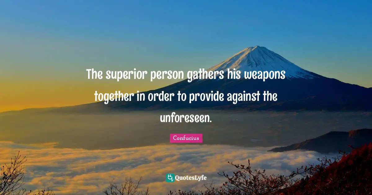 The superior person gathers his weapons together in order to provide against the unforeseen.