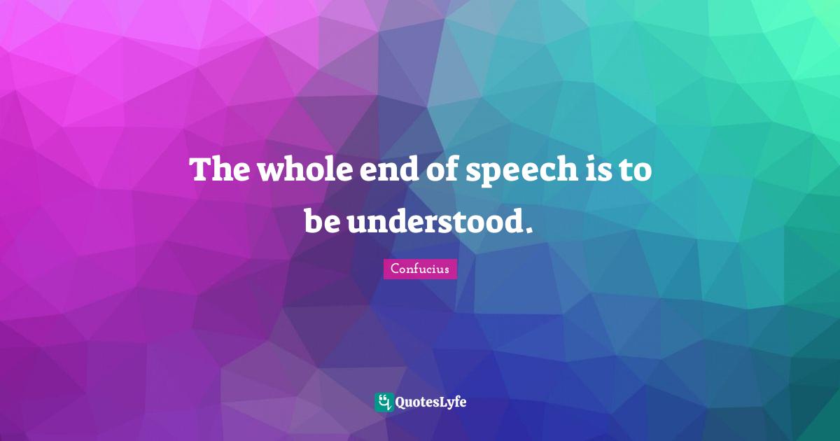 The whole end of speech is to be understood.