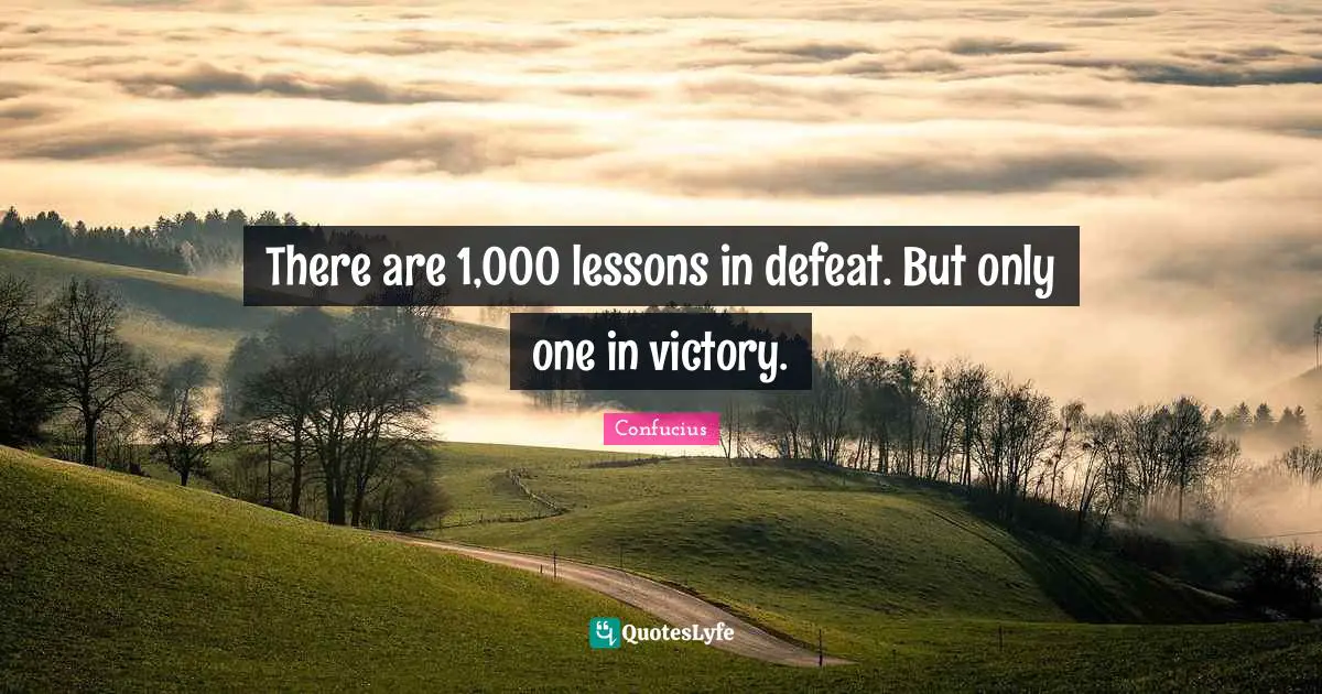 There are 1,000 lessons in defeat. But only one in victory.
