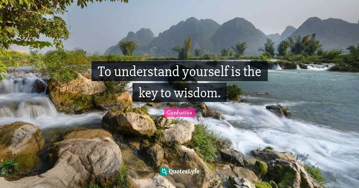 To understand yourself is the key to wisdom.