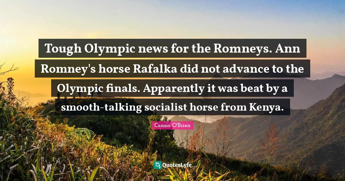 Tough Olympic news for the Romneys. Ann Romney's horse Rafalka did not advance to the Olympic finals. Apparently it was beat by a smooth-talking socialist horse from Kenya.