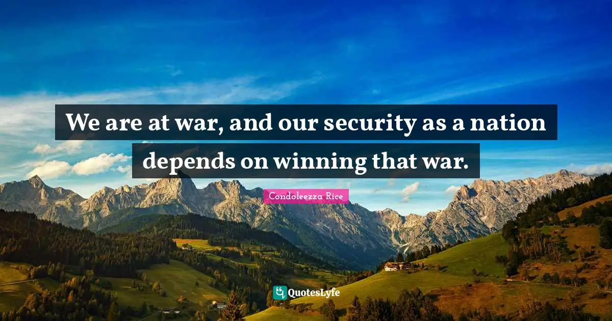 We are at war, and our security as a nation depends on winning that war.
