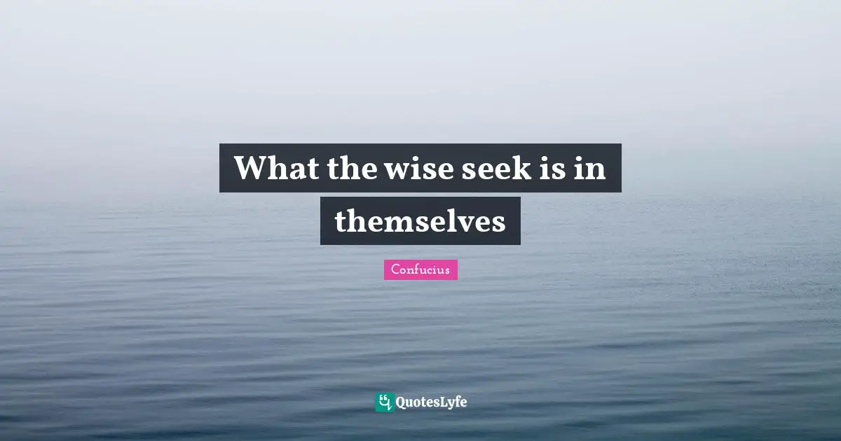 What the wise seek is in themselves
