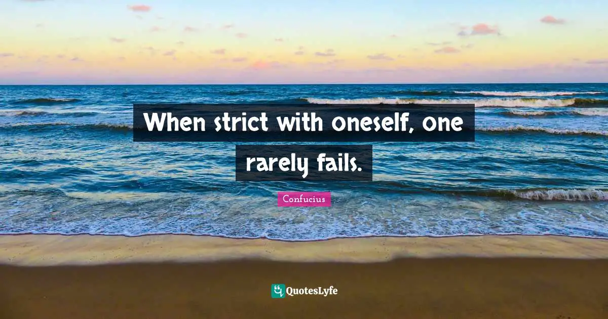 When strict with oneself, one rarely fails.
