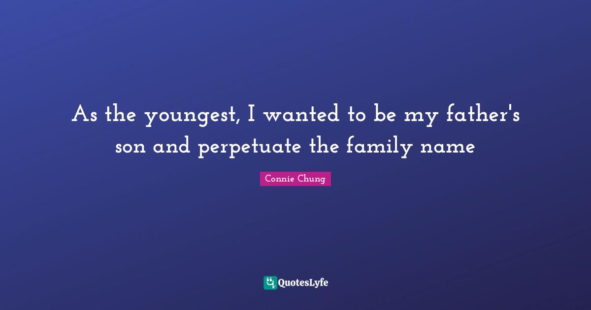 As the youngest, I wanted to be my father's son and perpetuate the family name