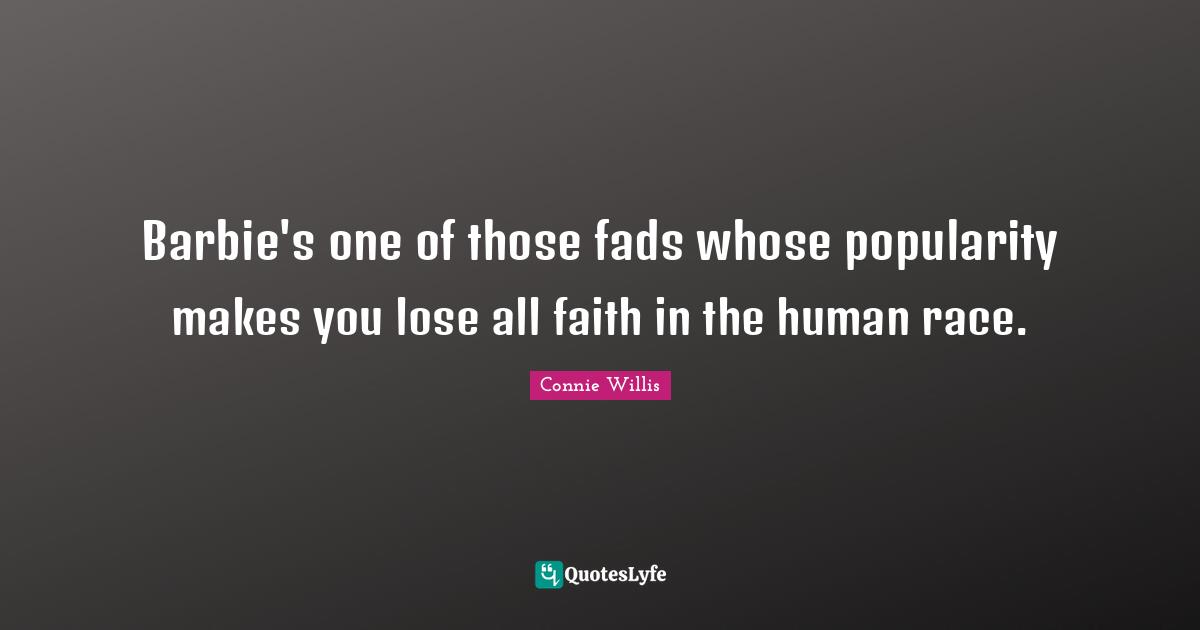 Barbie's one of those fads whose popularity makes you lose all faith in the human race.