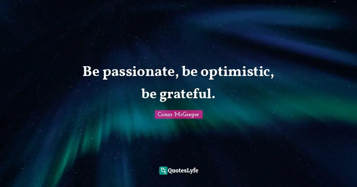 Optimistic Quotes: "Be passionate, be optimistic, be grateful."