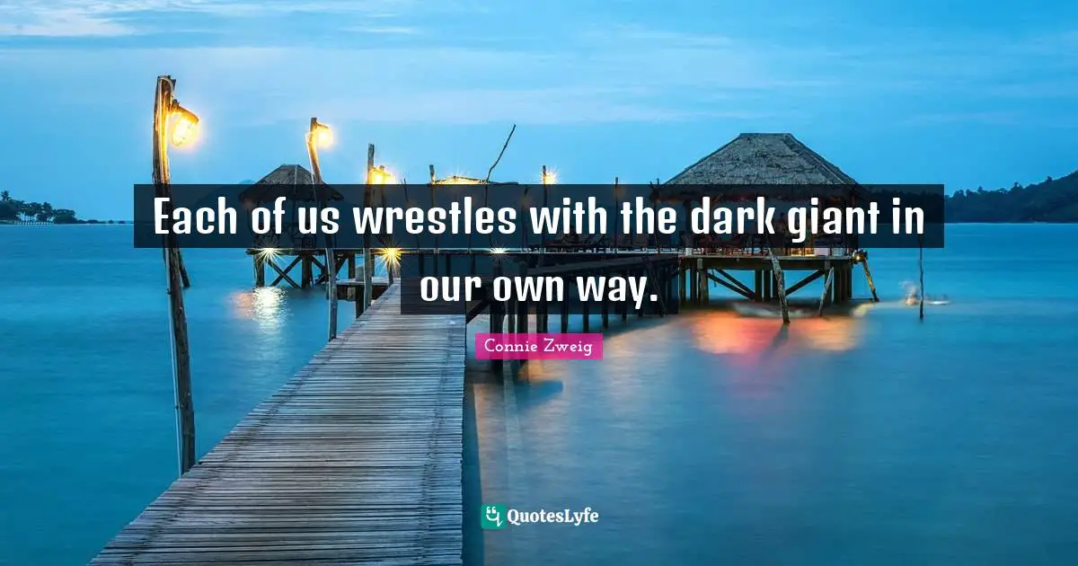 Each of us wrestles with the dark giant in our own way.