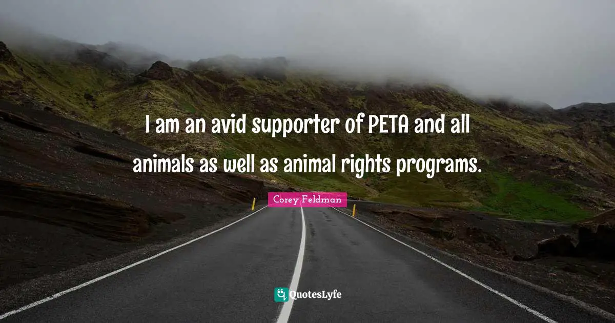 Peta Quotes: "I am an avid supporter of PETA and all animals as well as animal rights programs."