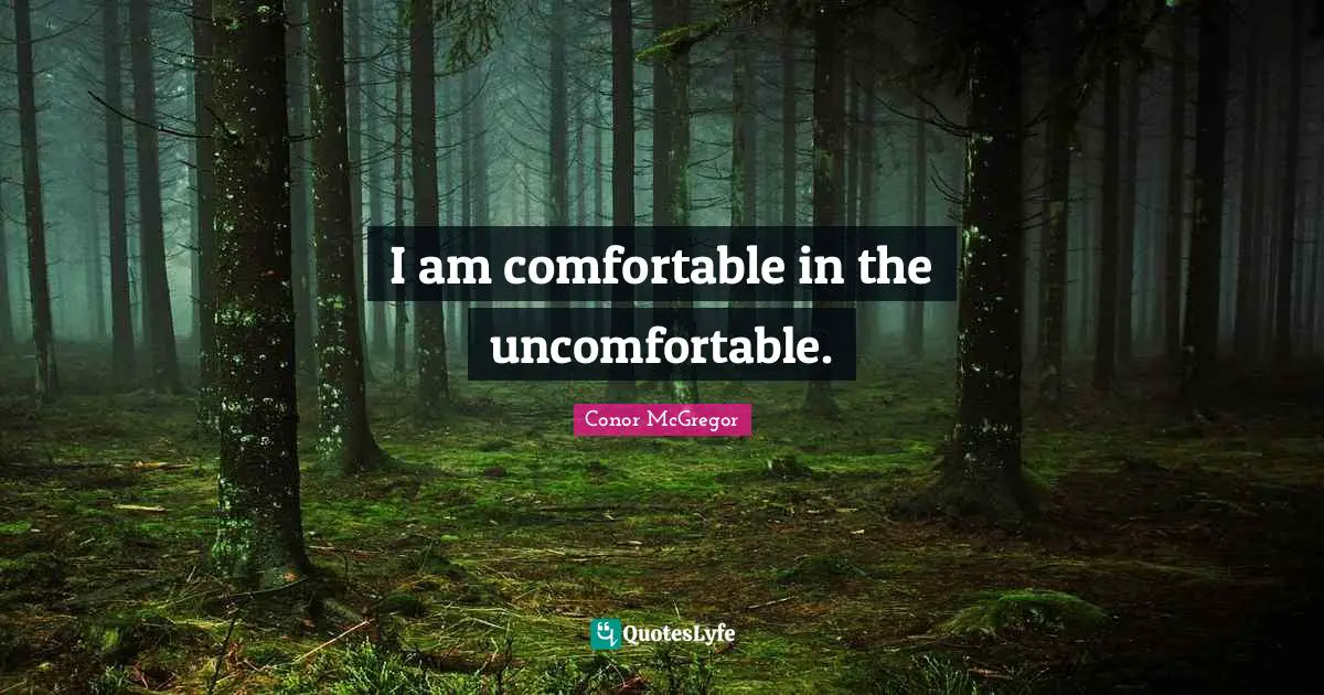 Comfortable Quotes: "I am comfortable in the uncomfortable."