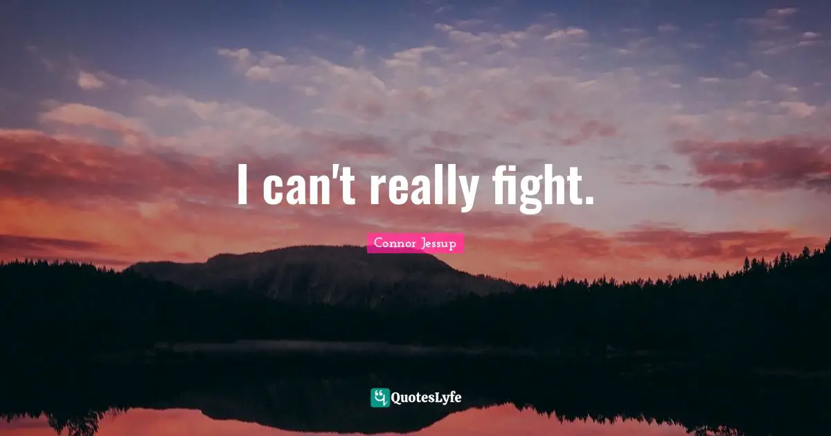 Connor Jessup Quotes: "I can't really fight."